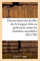 Couverture du livre « Denonciation des feuilles du sr linguet, faite en parlement, toutes les chambres assemblees - , les » de  aux éditions Hachette Bnf