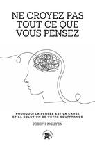 Couverture du livre « Ne croyez pas tout ce que vous pensez : pourquoi la pensée est l'origine et la cause de de votre souffrance » de Joseph Nguyen aux éditions Le Lotus Et L'elephant