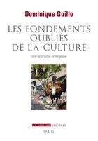 Couverture du livre « Les fondements oubliés de la culture ; une approche écologique » de Dominique Guillo aux éditions Seuil