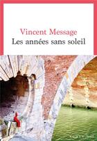 Couverture du livre « Les années sans soleil » de Vincent Message aux éditions Seuil