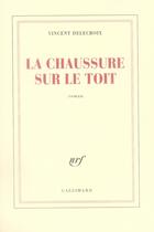 Couverture du livre « La chaussure sur le toit » de Vincent Delecroix aux éditions Gallimard