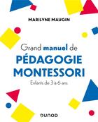 Couverture du livre « Grand manuel de pédagogie Montessori : enfants de 3 à 6 ans » de Marilyne Maugin aux éditions Dunod