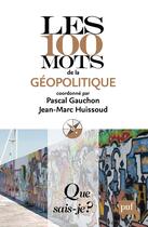 Couverture du livre « Les 100 mots de la géopolitique (3e édition) » de Pascal Gauchon et Jean-Marc Huissoud aux éditions Presses Universitaires De France