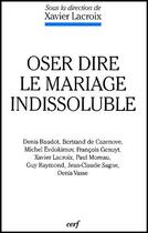 Couverture du livre « Oser dire le mariage indissoluble » de Xavier Lacroix aux éditions Cerf