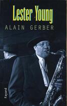 Couverture du livre « Lester Young » de Gerber Alain aux éditions Fayard