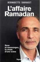 Couverture du livre « L'affaire Ramadan ; sexe et mensonges, la chute d'une icône » de Bernadette Sauvaget aux éditions Fayard