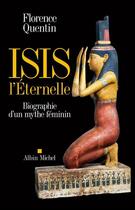 Couverture du livre « Isis l'éternelle : biographie d'un mythe féminin » de Florence Quentin aux éditions Albin Michel