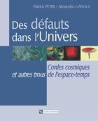 Couverture du livre « Des défauts dans l'univers ; cordes cosmiques et autres trous de l'espace-temps » de Patrick Peter et Alejandro Gangui aux éditions Cnrs