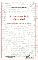 Couverture du livre « La naissance de la gérontologie » de Jean-Jacques Amyot aux éditions Editions L'harmattan