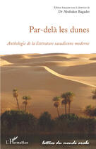 Couverture du livre « Par-delà les dunes ; anthologie de la littérature saoudinne moderne » de Abubaker Bagader aux éditions Editions L'harmattan
