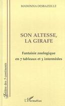 Couverture du livre « Son altesse la girafe ; fantaisie zoologique en 7 tableaux et 3 intermèdes » de Madonna Desbazeille aux éditions Editions L'harmattan