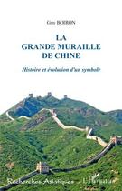 Couverture du livre « La grande muraille de Chine ; histoire et évolution d'un symbole » de Guy Boiron aux éditions Editions L'harmattan