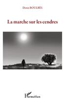 Couverture du livre « La marche sur les cendres » de Denis Boulbes aux éditions L'harmattan