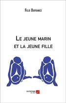 Couverture du livre « Le jeune marin et la jeune fille » de Felix Dufrance aux éditions Editions Du Net