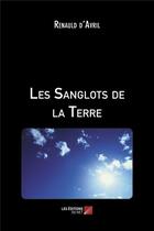 Couverture du livre « Les sanglots de la terre » de Renauld D' Avril aux éditions Editions Du Net