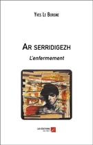 Couverture du livre « Ar serridigezh - l enfermement » de Yves Le Borgne aux éditions Editions Du Net