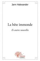 Couverture du livre « La bete immonde - et autres nouvelles » de Halexander Jann aux éditions Edilivre