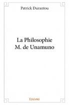 Couverture du livre « La philosophie M. de Unamuno » de Patrick Durantou aux éditions Edilivre