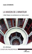 Couverture du livre « La maison de l'armateur ; l'Hôtel Thibault, une architecture du XVIII siècle au Havre » de Gisele Grammare aux éditions L'harmattan