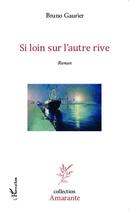 Couverture du livre « Si loin sur l'autre rive » de Bruno Gaurier aux éditions Editions L'harmattan