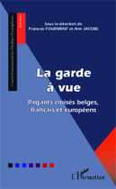 Couverture du livre « La garde à vue ; regards croisés belges, français et européens » de Ann Jacobs et Francois Fourment aux éditions Editions L'harmattan