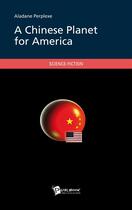 Couverture du livre « A chinese planet for America » de Aladane Perplexe aux éditions Publibook