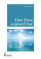 Couverture du livre « Dire Dieu aujourd'hui » de Simone Monnet aux éditions Societe Des Ecrivains