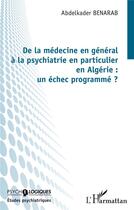 Couverture du livre « De la médecine en général à la psychiatrie en particulier en Algérie : un échec programmé ? » de Abdelkader Benarab aux éditions L'harmattan