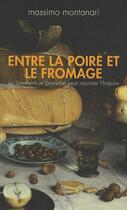 Couverture du livre « Entre la poire et le fromage ; ou comment un proverbe peut raconter l'histoire » de Massimo Montanari aux éditions Agnes Vienot