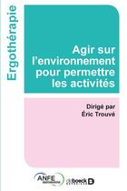 Couverture du livre « Agir sur l'environnement pour permettre les activités » de Eric Trouve et Collectif aux éditions De Boeck Superieur