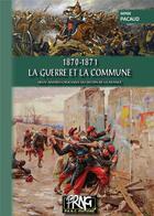 Couverture du livre « 1870-1871 la guerre et la commune ; deux années cruciales du destin de la France » de Serge Pacaud aux éditions Editions Des Regionalismes