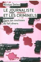 Couverture du livre « Le journaliste et les criminels ; dans les coulisses du fait divers » de Nicolas Deliez aux éditions Lemieux