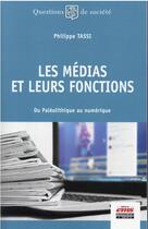 Couverture du livre « Les médias et leurs fonctions : du paléolithique au numérique » de Tassi/Philippe aux éditions Ems