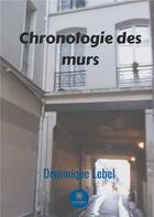 Couverture du livre « Chronologie des murs » de Lebel Dominique aux éditions Le Lys Bleu