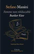 Couverture du livre « Femme non rééducable ; Bunker Kiev » de Stefano Massini aux éditions L'arche