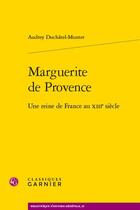 Couverture du livre « Marguerite de Provence : Une reine de France au XIIIe siècle » de Audrey Duchatel-Munter aux éditions Classiques Garnier