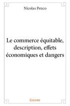 Couverture du livre « Le commerce equitable, description, effets economiques et dangers » de Penco Nicolas aux éditions Edilivre