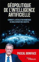 Couverture du livre « Géopolitique de l'intelligence artificielle » de Pascal Boniface aux éditions Eyrolles