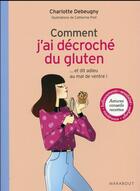 Couverture du livre « Comment j'ai décroché du gluten » de Charlotte Debeugny aux éditions Marabout