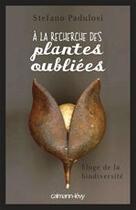 Couverture du livre « À la recherche des plantes oubliées ; éloge de la biodiversité » de Stefano Padulosi aux éditions Calmann-levy