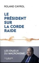Couverture du livre « Le président sur la corde raide ; les enjeux du macronisme » de Roland Cayrol aux éditions Calmann-levy
