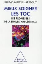 Couverture du livre « Mieux soigner les tocs ; les promesses de la stimulation cérébrale » de Bruno Millet-Ilharreguy aux éditions Odile Jacob