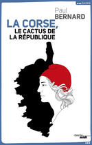 Couverture du livre « La Corse ; le cactus de la République » de Paul Bernard aux éditions Le Cherche-midi