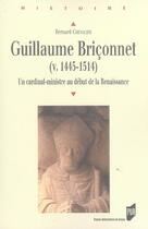 Couverture du livre « Guillaume Briçonnet (v. 1445-1514) : Un cardinal-ministre au début de la Renaissance » de Bernard Chevalier aux éditions Pu De Rennes