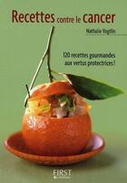 Couverture du livre « Recettes contre le cancer ; 120 recettes gourmandes aux vertus protectrices ! » de Nathalie Vogtlin aux éditions First