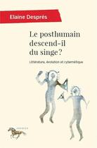 Couverture du livre « Le posthumain descend-il du singe ? littérature évolution et cybernétique » de Elaine Despres aux éditions Pu De Montreal