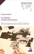 Couverture du livre « Le trauma comme processus ; vécus et expériences de la lésion cérébrale » de Yolande Verbist aux éditions Academia