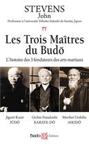 Couverture du livre « Les trois maîtres du budo : L'histoire des 3 fondateurs des arts martiaux » de John Stevens aux éditions Budo