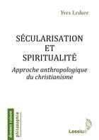 Couverture du livre « Sécularisation et spiritualité ; approche anthropologique du christianisme » de Yves Ledure aux éditions Lessius