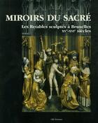 Couverture du livre « Miroirs du sacré ; les retables sculptés à Bruxelles XV-XVI siècles » de Brigitte D' Hainaut-Zveny aux éditions Cfc